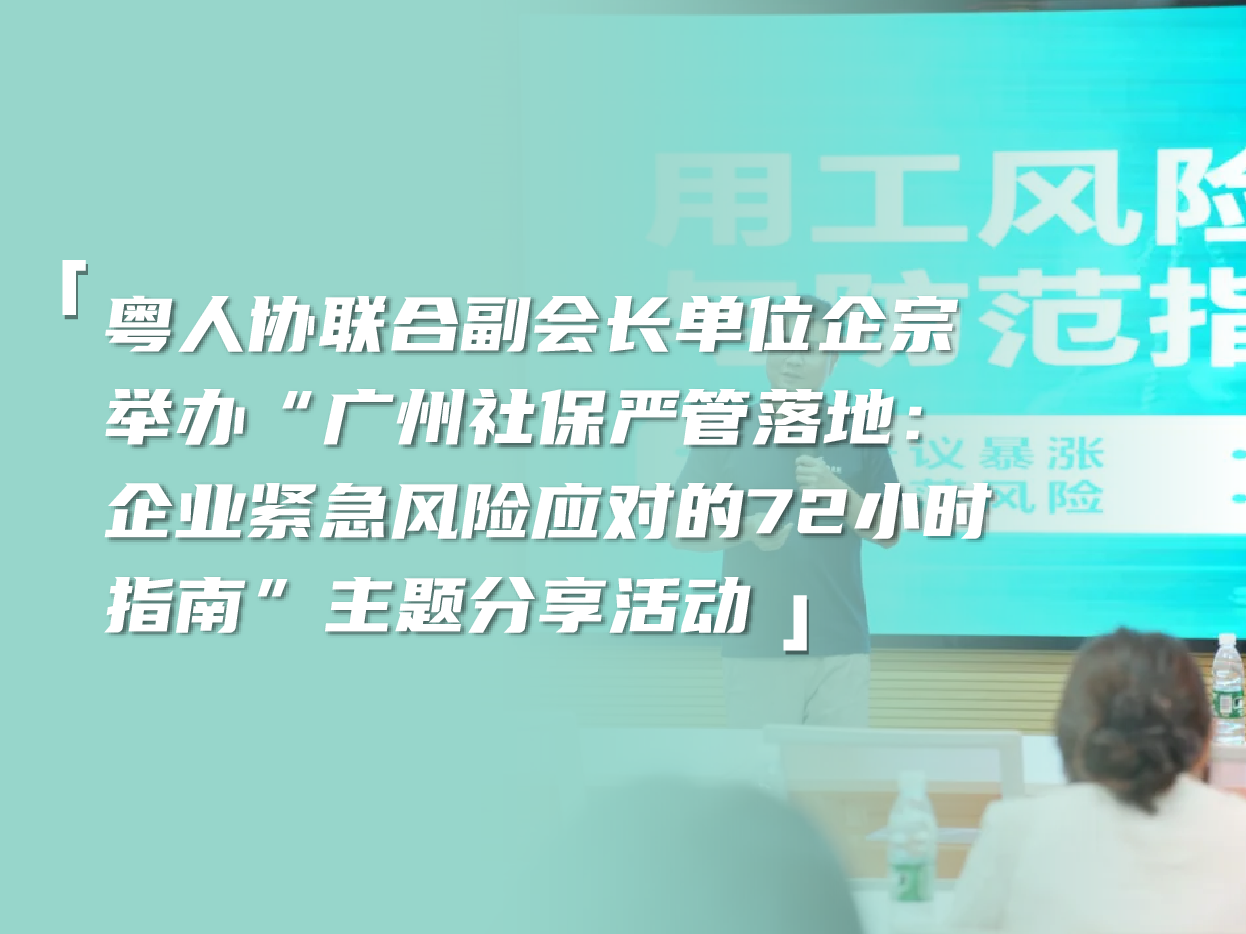 粤人协联合副会长单位企宗举办“广州社保严管落地：企业紧急风险应对的72小时指南”主题分享活动